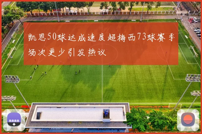 凯恩50球达成速度超梅西73球赛季场次更少引发热议